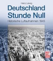 Leiwig, Heinz: Deutschland Stunde Null - Historische Luftaufnahmen 1945