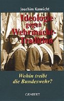 Kannicht, Joachim: Ideologie gegen Wehrmacht-Tradition