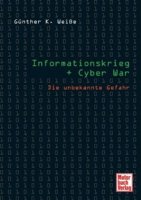 Weiße, Günther: Informationskrieg + Cyber War - Die unbekannte Gefahr
