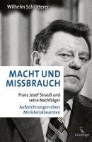 Schlötterer, Wilhelm: Macht und Mißbrauch - Franz Josef Strauß und seine Nachfolger