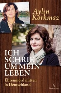 Korkmaz, Aylin: Ich schrie um mein Leben. Ehrenmord mitten in Deutschland