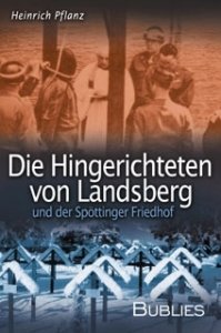 Pflanz, Heinrich: Die Hingerichteten von Landsberg und der Spöttinger Friedhof.