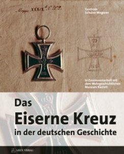 Schulze-Wegener, Dr. phil. Guntram: Das Eiserne Kreuz in der deutschen Geschichte