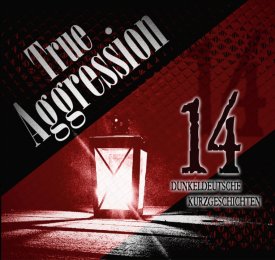 True Aggression -14 dunkeldeutsche Kurzgeschichten